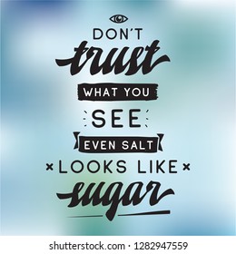 Inspirational quote, motivation. Typography for t shirt, invitation, greeting card sweatshirt printing and embroidery. Print for tee. Dont trust what you see, even salt looks like sugar.
