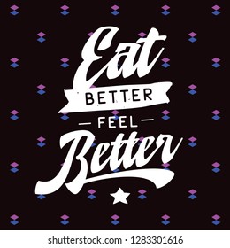 Inspirational quote, motivation. Typography for t shirt, invitation, greeting card sweatshirt printing and embroidery. Print for tee. Eat better feel better.