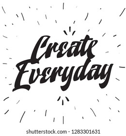 Inspirational quote, motivation. Typography for t shirt, invitation, greeting card sweatshirt printing and embroidery. Print for tee. Create everyday.