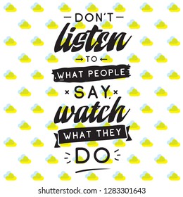 Inspirational quote, motivation. Typography for t shirt, invitation, greeting card sweatshirt printing and embroidery. Print for tee. Dont listen to what people say, watch what they do.