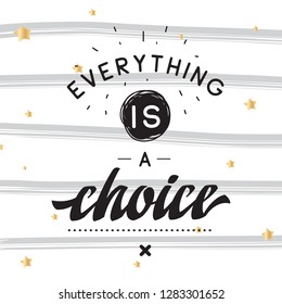 Inspirational quote, motivation. Typography for t shirt, invitation, greeting card sweatshirt printing and embroidery. Print for tee. Everything is a choice.