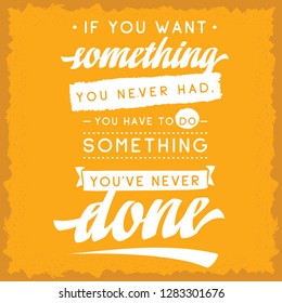 Inspirational quote, motivation. Typography for t shirt, invitation, greeting card sweatshirt printing and embroidery. Print for tee. If you want something you never had, you have to do something...