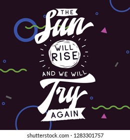 Inspirational quote, motivation. Typography for t shirt, invitation, greeting card sweatshirt printing and embroidery. Print for tee. The sun will rise and we will try again.