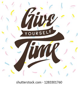 Inspirational quote, motivation. Typography for t shirt, invitation, greeting card sweatshirt printing and embroidery. Print for tee. Give yourself time.
