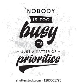 Inspirational quote, motivation. Typography for t shirt, invitation, greeting card sweatshirt printing and embroidery. Print for tee. Nobody is too busy its just a matter of priorities.
