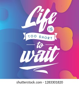 Inspirational quote, motivation. Typography for t shirt, invitation, greeting card sweatshirt printing and embroidery. Print for tee. Life is too short to wait.