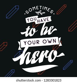 Inspirational quote, motivation. Typography for t shirt, invitation, greeting card sweatshirt printing and embroidery. Print for tee. Sometimes you have to be your own hero.