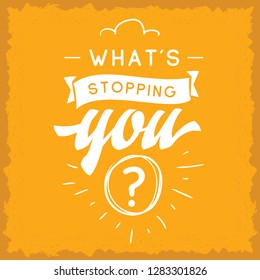 Inspirational quote, motivation. Typography for t shirt, invitation, greeting card sweatshirt printing and embroidery. Print for tee. Whats stopping you.
