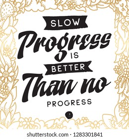 Inspirational quote, motivation. Typography for t shirt, invitation, greeting card sweatshirt printing and embroidery. Print for tee. Slow progress is better than no progress.