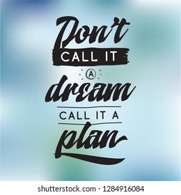 Inspirational quote, motivation. Typography for t shirt, invitation, greeting card sweatshirt printing and embroidery. Print for tee. Dont call it a dream, call it a plan.