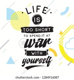 Inspirational quote, motivation. Typography for t shirt, invitation, greeting card sweatshirt printing and embroidery. Print for tee. Life is too short to spend it at war with yourself.