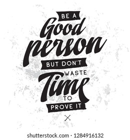 Inspirational quote, motivation. Typography for t shirt, invitation, greeting card sweatshirt printing and embroidery. Print for tee. Be a good person but dont waste time to prove it.