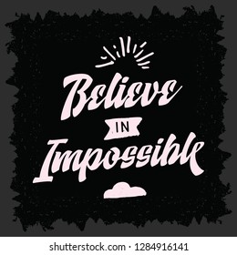 Inspirational quote, motivation. Typography for t shirt, invitation, greeting card sweatshirt printing and embroidery. Print for tee. Beleive in impossible.