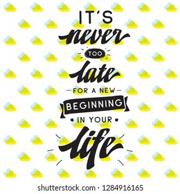 Inspirational quote, motivation. Typography for t shirt, invitation, greeting card sweatshirt printing and embroidery. Print for tee. Its never too late for a new beginning in your life.
