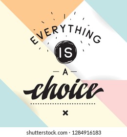Inspirational quote, motivation. Typography for t shirt, invitation, greeting card sweatshirt printing and embroidery. Print for tee. Everything is a choice.