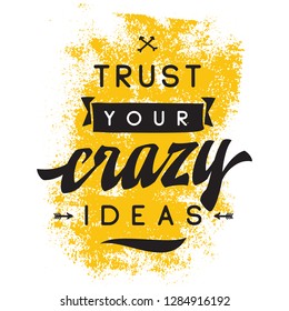 Inspirational quote, motivation. Typography for t shirt, invitation, greeting card sweatshirt printing and embroidery. Print for tee. Trust your crazy ideas.