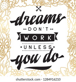 Inspirational quote, motivation. Typography for t shirt, invitation, greeting card sweatshirt printing and embroidery. Print for tee. Dreams don't work unless you do.