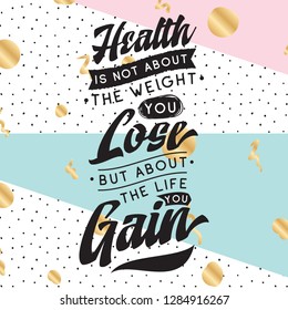 Inspirational quote, motivation. Typography for t shirt, invitation, greeting card sweatshirt printing and embroidery. Print for tee. Health is not about the weight you lose, but about the life you...