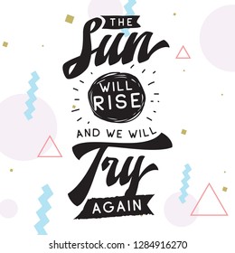 Inspirational quote, motivation. Typography for t shirt, invitation, greeting card sweatshirt printing and embroidery. Print for tee. The sun will rise and we will try again.
