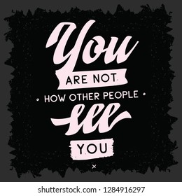 Inspirational quote, motivation. Typography for t shirt, invitation, greeting card sweatshirt printing and embroidery. Print for tee. You are not how other people see you.