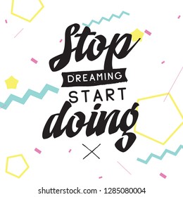 Inspirational quote, motivation. Typography for t shirt, invitation, greeting card sweatshirt printing and embroidery. Print for tee. Stop dreaming start doing.