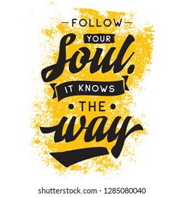 Inspirational quote, motivation. Typography for t shirt, invitation, greeting card sweatshirt printing and embroidery. Print for tee. Follow your soul it knows the way.