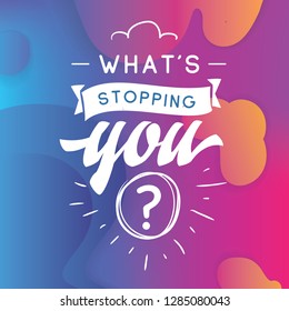 Inspirational quote, motivation. Typography for t shirt, invitation, greeting card sweatshirt printing and embroidery. Print for tee. Whats stopping you.