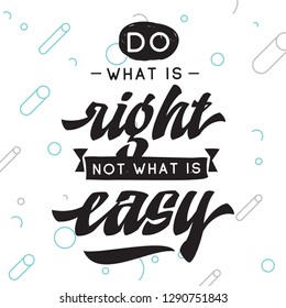 Inspirational quote, motivation. Typography for t shirt, invitation, greeting card sweatshirt printing and embroidery. Print for tee. Do what is right not what is easy.