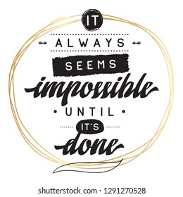 Inspirational quote, motivation. Typography for t shirt, invitation, greeting card sweatshirt printing and embroidery. Print for tee. It always seems impossible until its done.