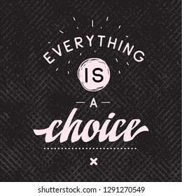 Inspirational quote, motivation. Typography for t shirt, invitation, greeting card sweatshirt printing and embroidery. Print for tee. Everything is a choice.