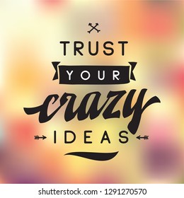 Inspirational quote, motivation. Typography for t shirt, invitation, greeting card sweatshirt printing and embroidery. Print for tee. Trust your crazy ideas.