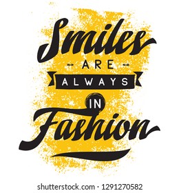 Inspirational quote, motivation. Typography for t shirt, invitation, greeting card sweatshirt printing and embroidery. Print for tee. Smiles are always in fashion.