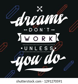 Inspirational quote, motivation. Typography for t shirt, invitation, greeting card sweatshirt printing and embroidery. Print for tee. Dreams don't work unless you do.