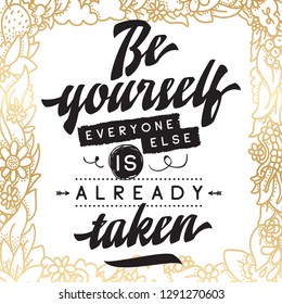 Inspirational quote, motivation. Typography for t shirt, invitation, greeting card sweatshirt printing and embroidery. Print for tee. Be yourself, everyone else is already taken.