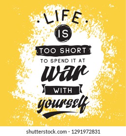 Inspirational quote, motivation. Typography for t shirt, invitation, greeting card sweatshirt printing and embroidery. Print for tee. Life is too short to spend it at war with yourself.