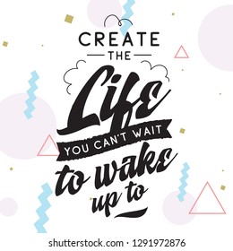 Inspirational quote, motivation. Typography for t shirt, invitation, greeting card sweatshirt printing and embroidery. Print for tee. Create the life you cant wait to wake up.