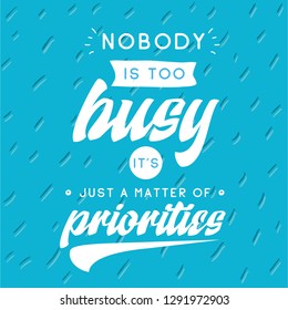 Inspirational quote, motivation. Typography for t shirt, invitation, greeting card sweatshirt printing and embroidery. Print for tee. Nobody is too busy its just a matter of priorities.