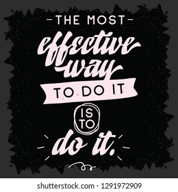 Inspirational quote, motivation. Typography for t shirt, invitation, greeting card sweatshirt printing and embroidery. Print for tee. The most effective way to do it is to do it.