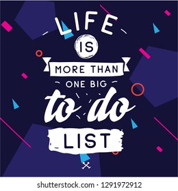 Inspirational quote, motivation. Typography for t shirt, invitation, greeting card sweatshirt printing and embroidery. Print for tee. Life is more than one big to do list.