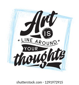 Inspirational quote, motivation. Typography for t shirt, invitation, greeting card sweatshirt printing and embroidery. Print for tee. Art is line around your thoughts,