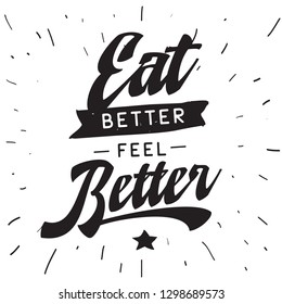 Inspirational quote, motivation. Typography for t shirt, invitation, greeting card sweatshirt printing and embroidery. Print for tee. Eat better feel better.