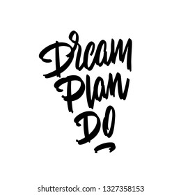 Inspirational quote, motivation. Typography for t shirt, invitation, greeting card sweatshirt printing and embroidery. Print for tee. Dream. Plan. Do. Vector illustration.