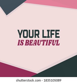 Inspirational quote, motivation. Typography for t shirt, invitation, greeting card sweatshirt printing and embroidery.  YOUR LIFE IS BEAUTIFUL