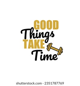 Inspirational quote, motivation. Typography for t shirt, invitation, greeting card sweatshirt printing and embroidery. Print for tee. Good things take time.