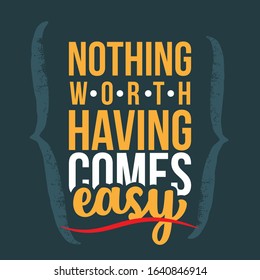 Inspirational quote. Motivational Quote Poster. Typography Poster Design with vintage colours. Nothing worth having comes easy.