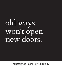 Inspirational quote. Motivational Quote Poster. Typography Design. Old ways won't open new doors.