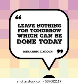 Inspirational quote - motivational poster with words by US president Abraham Lincoln: Leave nothing for tomorrow which can be done today.