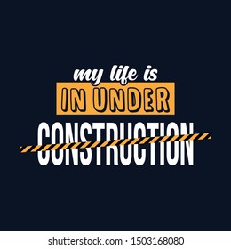 Inspirational quote my life is in under construction hand drawing typography illustration for tshirt