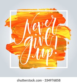 Inspirational quote Never Give Up. Hand written calligraphy on acrylic stroke background. Brush painted letters, vector illustration.