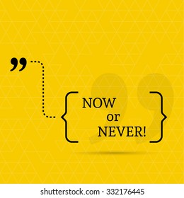 Inspirational quote. Now or never. wise saying in brackets